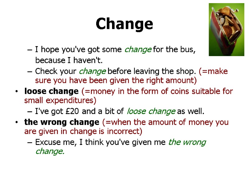 >Change  I hope you've got some change for the bus,   because